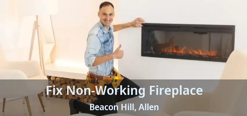 Fix Non-Working Fireplace Beacon Hill, Allen - TX