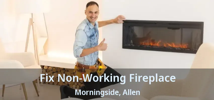 Fix Non-Working Fireplace Morningside, Allen - TX