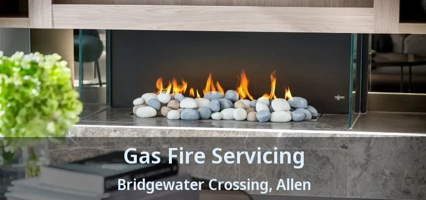 Gas Fire Servicing Bridgewater Crossing, Allen - TX