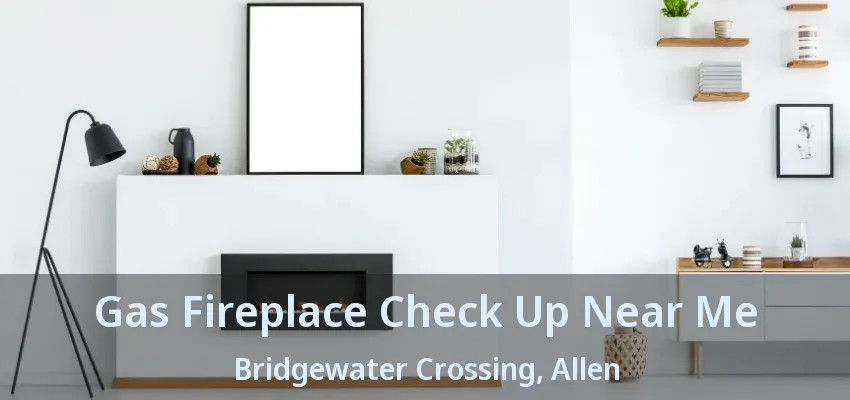 Gas Fireplace Check Up Near Me Bridgewater Crossing, Allen - TX