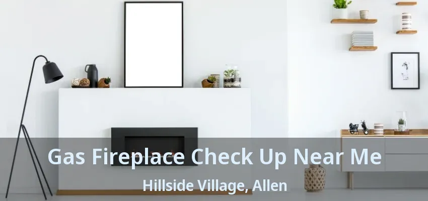 Gas Fireplace Check Up Near Me Hillside Village, Allen - TX