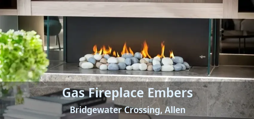 Gas Fireplace Embers Bridgewater Crossing, Allen - TX