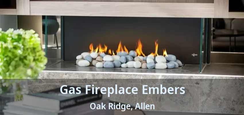 Gas Fireplace Embers Oak Ridge, Allen - TX