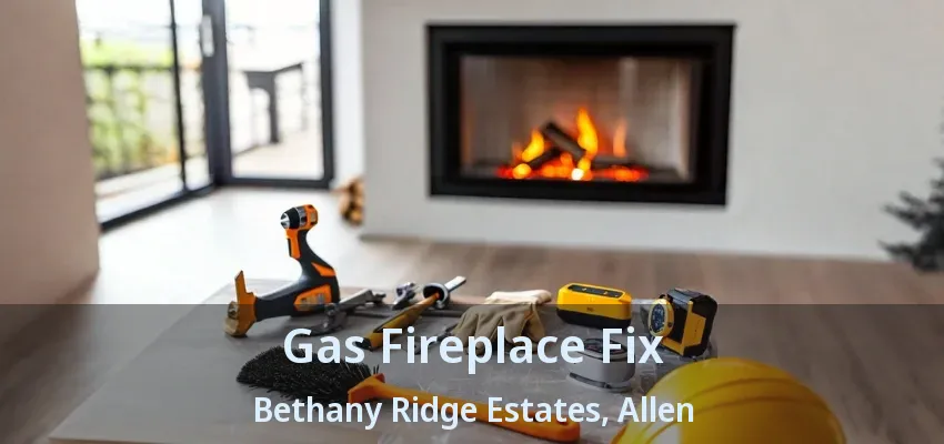 Gas Fireplace Fix Bethany Ridge Estates, Allen - TX