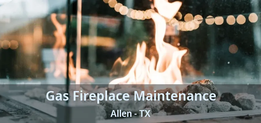 Gas Fireplace Maintenance Allen - TX