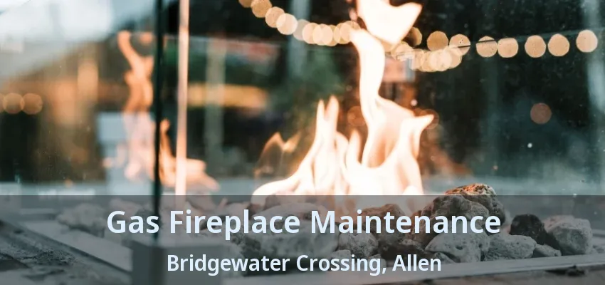 Gas Fireplace Maintenance Bridgewater Crossing, Allen - TX