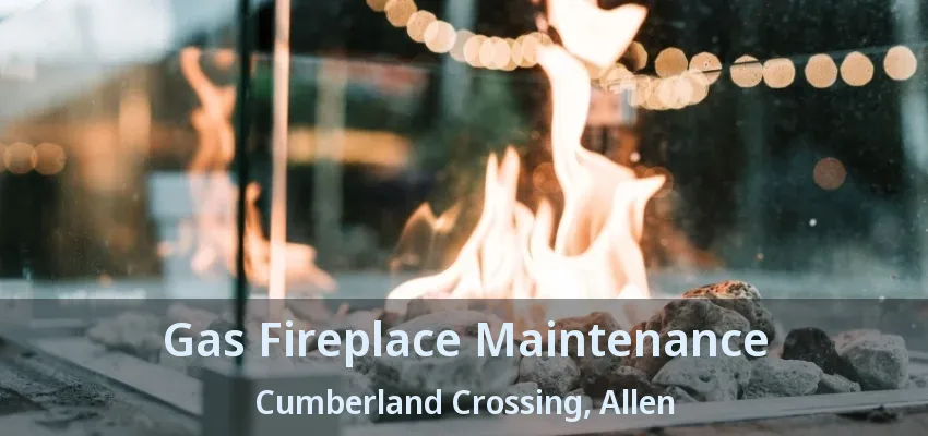 Gas Fireplace Maintenance Cumberland Crossing, Allen - TX