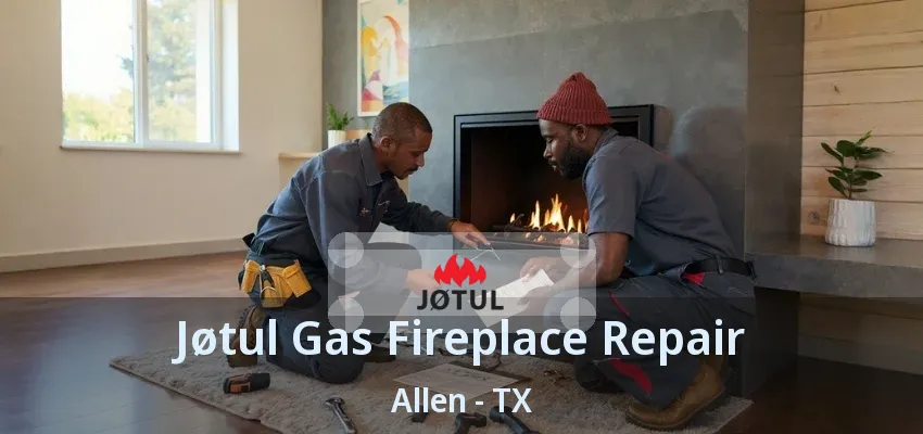 Jøtul Gas Fireplace Repair Allen - TX
