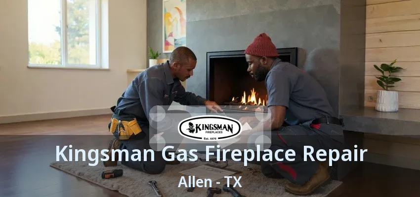 Kingsman Gas Fireplace Repair Allen - TX