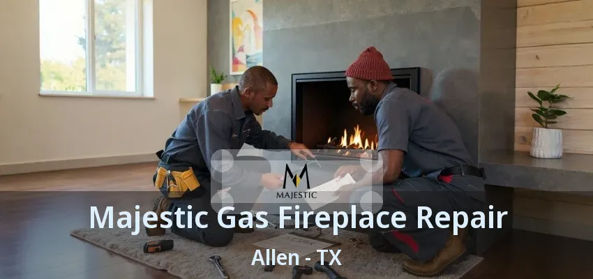 Majestic Gas Fireplace Repair Allen - TX