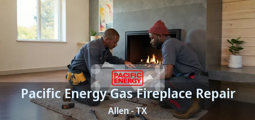 Pacific Energy Gas Fireplace Repair Allen - TX