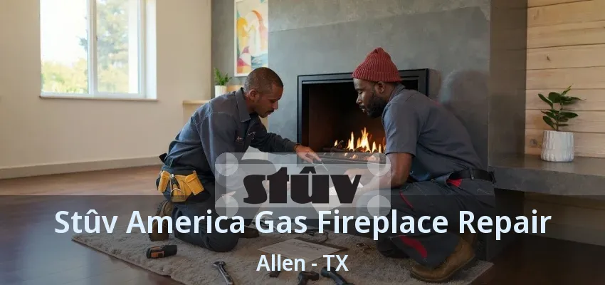 Stûv America Gas Fireplace Repair Allen - TX