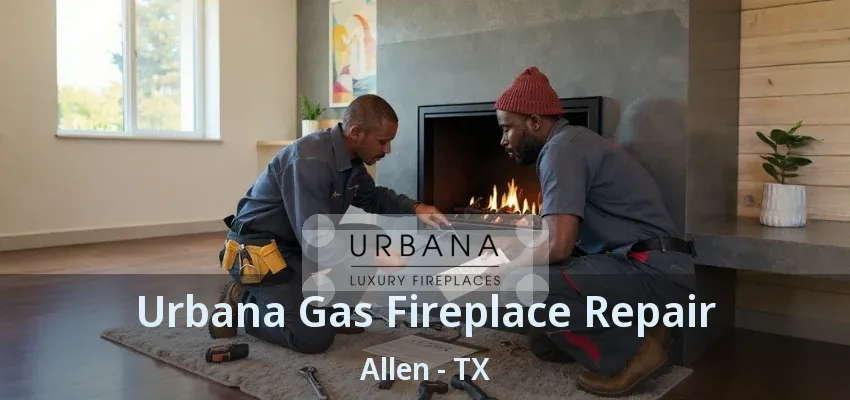 Urbana Gas Fireplace Repair Allen - TX