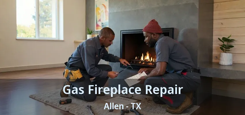 Gas Fireplace Repair Allen - TX