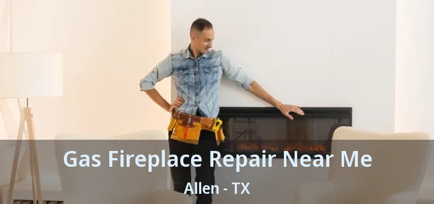 Gas Fireplace Repair Near Me Allen - TX