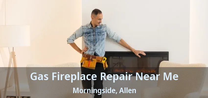 Gas Fireplace Repair Near Me Morningside, Allen - TX