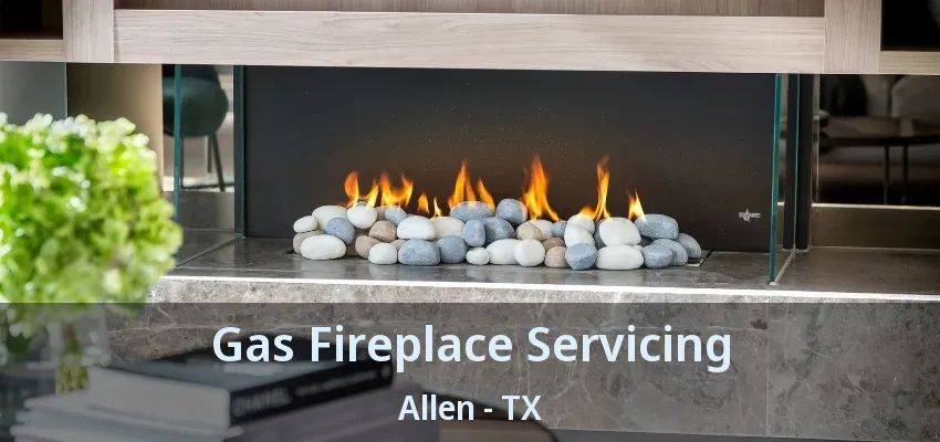 Gas Fireplace Servicing Allen - TX