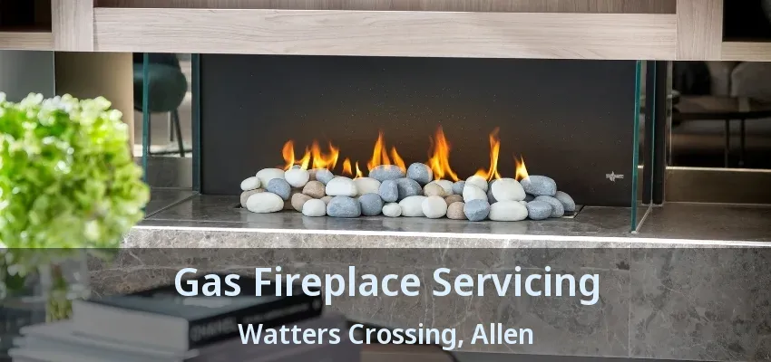 Gas Fireplace Servicing Watters Crossing, Allen - TX