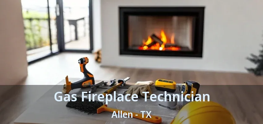 Gas Fireplace Technician Allen - TX