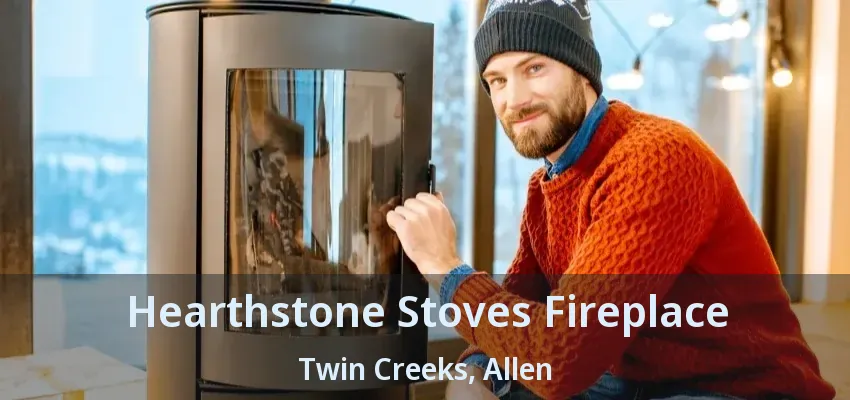 Hearthstone Stoves Fireplace Twin Creeks, Allen - TX
