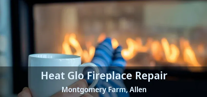 Heat Glo Fireplace Repair Montgomery Farm, Allen - TX