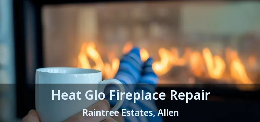 Heat Glo Fireplace Repair Raintree Estates, Allen - TX