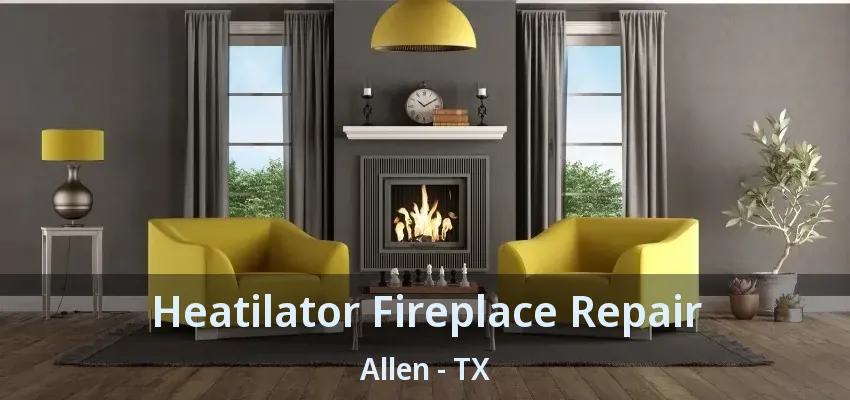 Heatilator Fireplace Repair Allen - TX