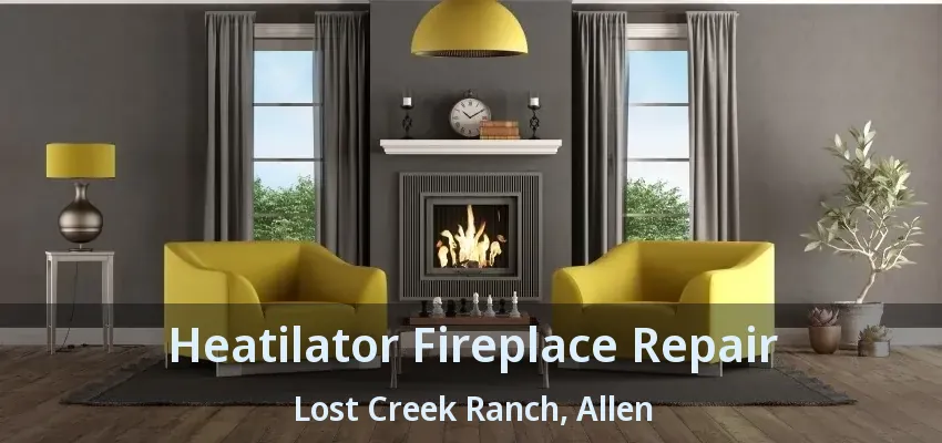 Heatilator Fireplace Repair Lost Creek Ranch, Allen - TX