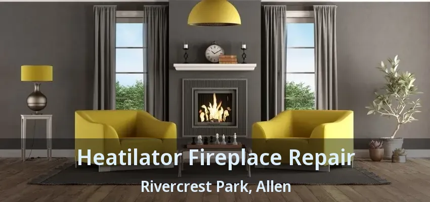 Heatilator Fireplace Repair Rivercrest Park, Allen - TX