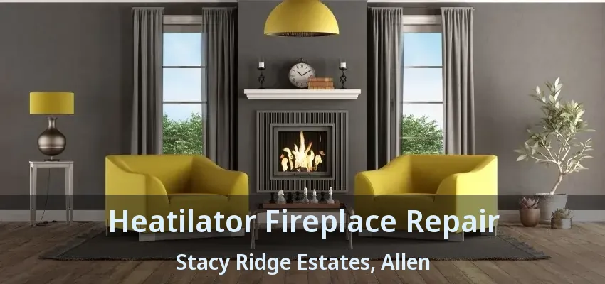 Heatilator Fireplace Repair Stacy Ridge Estates, Allen - TX