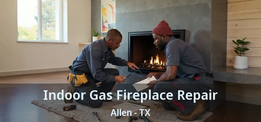 Indoor Gas Fireplace Repair Allen - TX