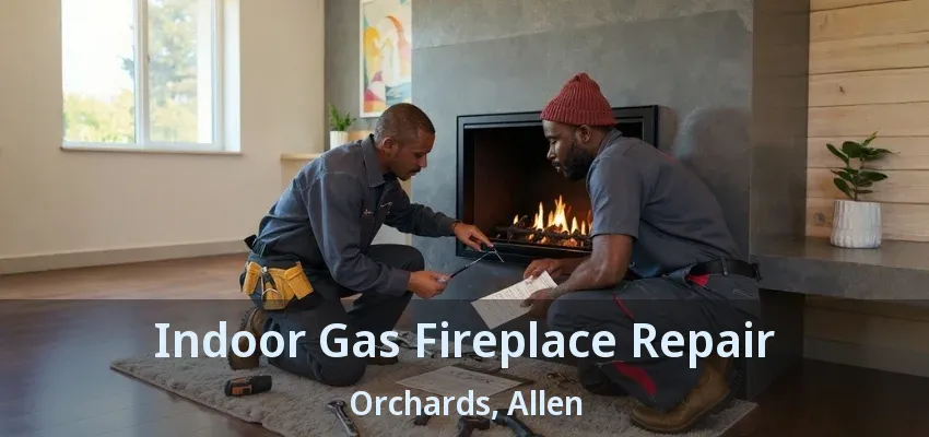 Indoor Gas Fireplace Repair Orchards, Allen - TX