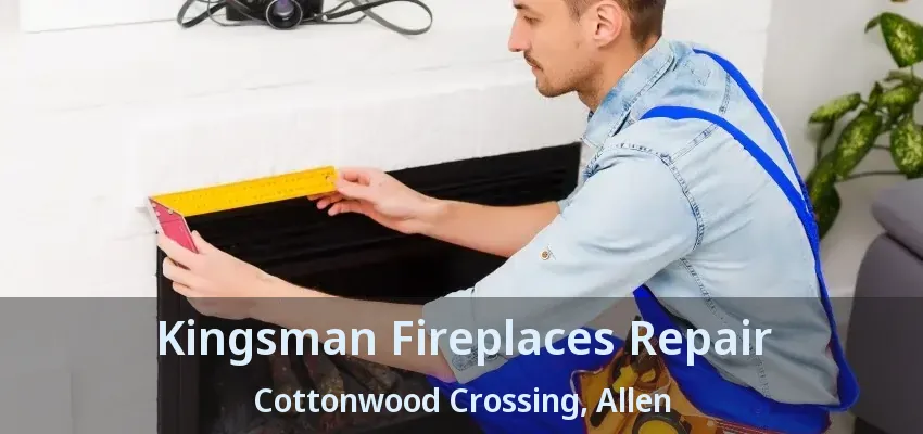 Kingsman Fireplaces Repair Cottonwood Crossing, Allen - TX