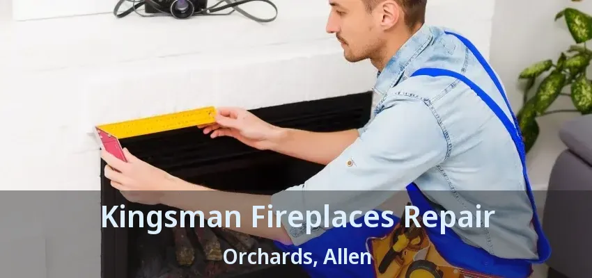 Kingsman Fireplaces Repair Orchards, Allen - TX