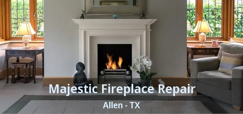 Majestic Fireplace Repair Allen - TX