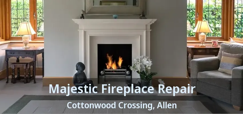 Majestic Fireplace Repair Cottonwood Crossing, Allen - TX