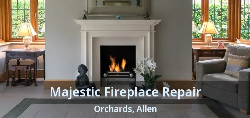 Majestic Fireplace Repair Orchards, Allen - TX