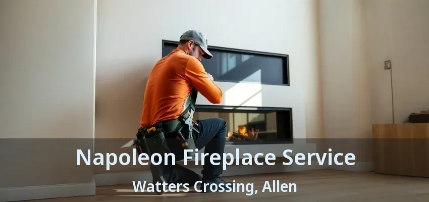 Napoleon Fireplace Service Watters Crossing, Allen - TX