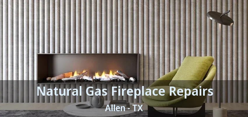 Natural Gas Fireplace Repairs Allen - TX