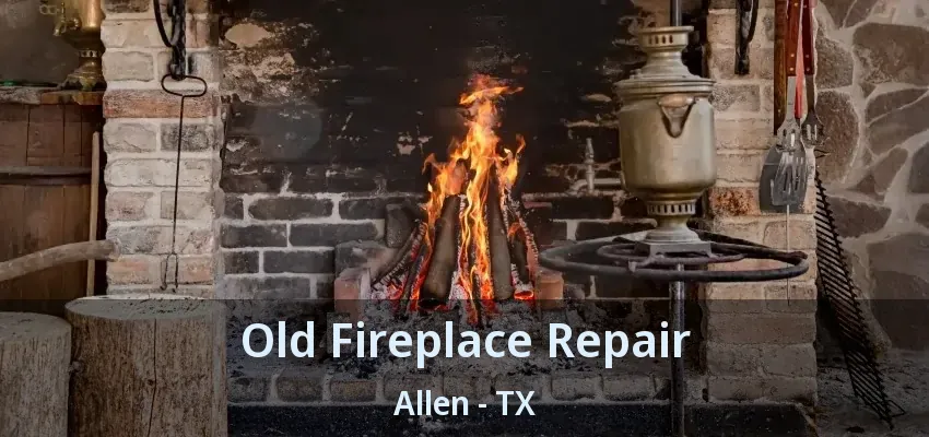 Old Fireplace Repair Allen - TX