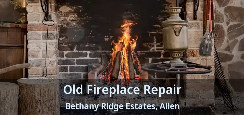 Old Fireplace Repair Bethany Ridge Estates, Allen - TX