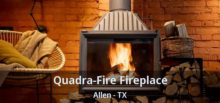Quadra-Fire Fireplace Allen - TX