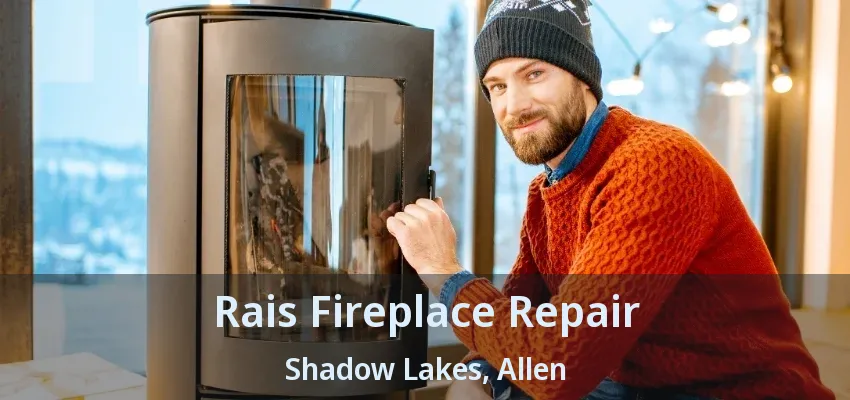 Rais Fireplace Repair Shadow Lakes, Allen - TX