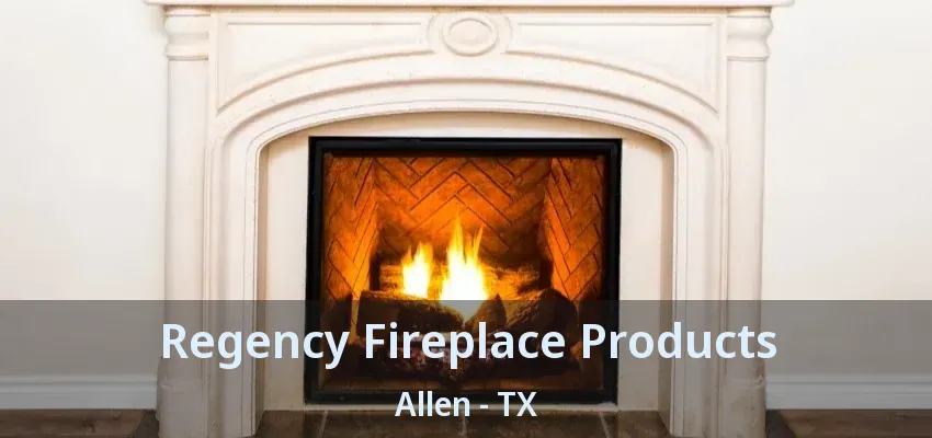Regency Fireplace Products Allen - TX