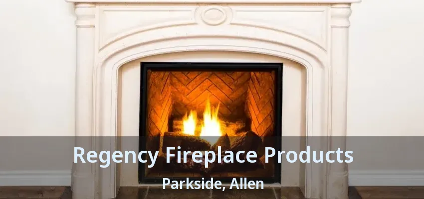 Regency Fireplace Products Parkside, Allen - TX