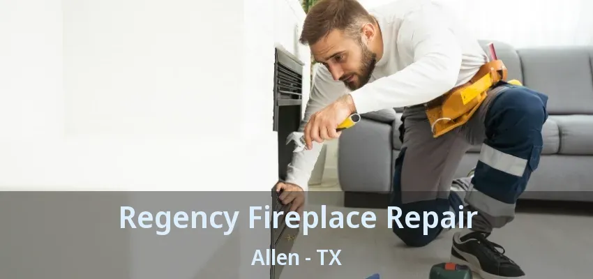 Regency Fireplace Repair Allen - TX