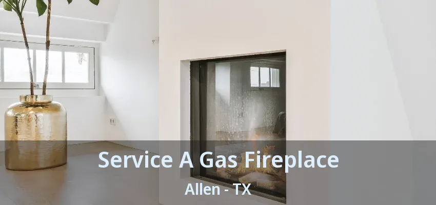 Service A Gas Fireplace Allen - TX