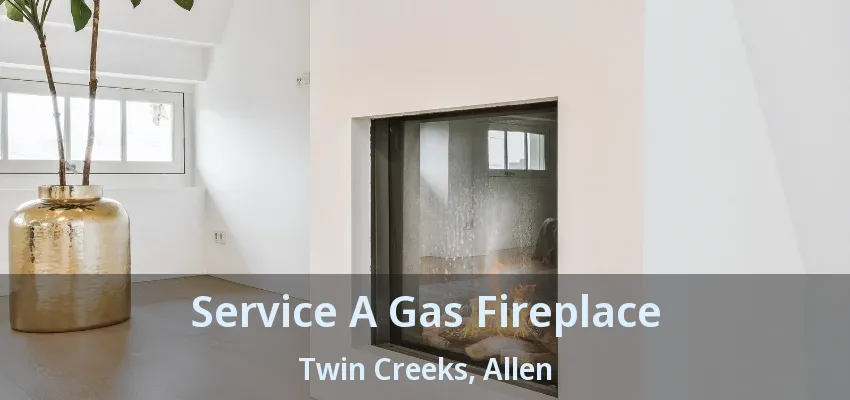 Service A Gas Fireplace Twin Creeks, Allen - TX