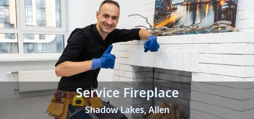 Service Fireplace Shadow Lakes, Allen - TX