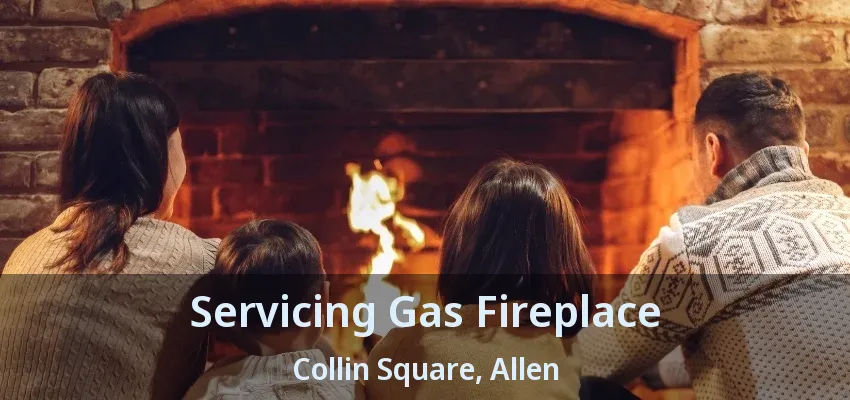 Servicing Gas Fireplace Collin Square, Allen - TX